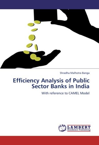 Efficiency Analysis of Public Sector Banks in India : With reference to CAMEL Model - Shradha Malhotra Banga