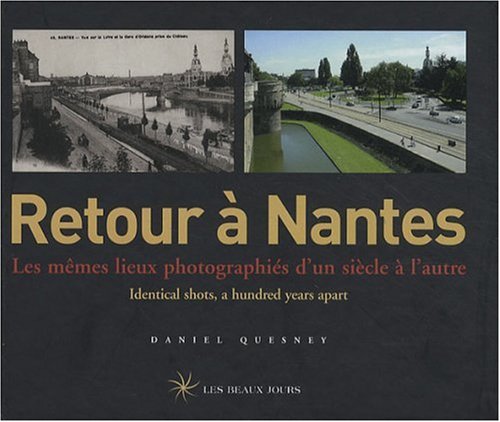 Retour à Nantes. Les mêmes lieux photographiés d'un siècle à l'autre, édition bilingue français-anglais. - Daniel, Quesney