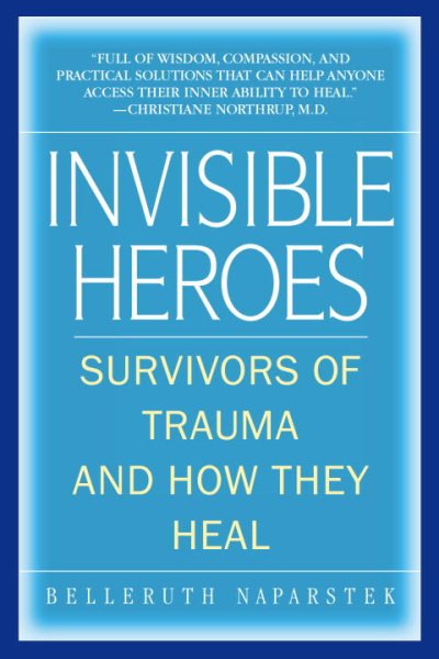 Invisible Heroes : Survivors of Trauma And How They Heal - Naparstek, Belleruth; Scaer, Robert C. (FRW)