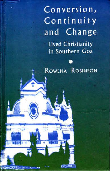 Conversion, Continuity and Change: Lived Christianity in Southern Goa - Robinson, Rowena