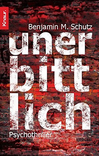 Unerbittlich : Psychothriller. Benjamin M. Schutz. Aus dem Amerikan. von Michael Benthack / Knaur ; 63282 - Schutz, Benjamin M. (Verfasser)