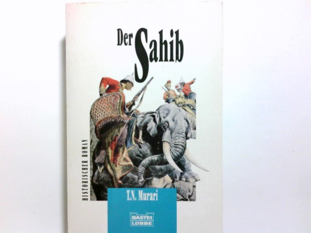 Der Sahib. T. N. Murari. Aus dem Engl. von Matthias Dehne und Dirk Muelder. [Glossar: Corinna Wessels-Mevissen] / Bastei-Lübbe-Taschenbuch ; Bd. 25231 : Historischer Roman - MurarÄ«, TÄ«merÄ« (Verfasser)