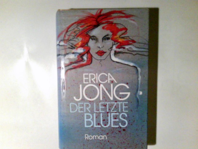 Der letzte Blues : Roman. Erica Jong. Einzig berecht. Übers. aus dem Amerikan. von Elke vom Scheidt - Jong, Erica (Verfasser)