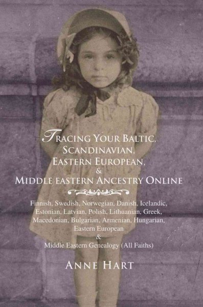 Tracing Your Baltic, Scandinavian, Eastern European, & Middle Eastern Ancestry Online : Finnish, Swedish, Norwegian, Danish, Icelandic, Estonian, Latvian, Polish, Lithuanian, Greek, Macedoniam, Bulgarian, Armenian, Hungarian, Eastern European & Middle Eastern Genealogy (All Faiths) - Hart, Anne