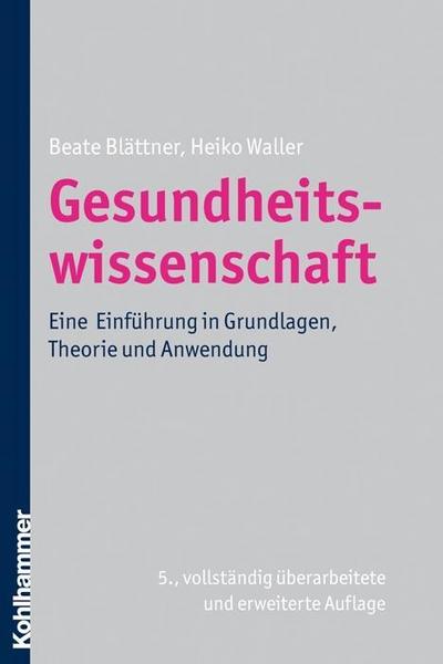 Gesundheitswissenschaft: Eine Einführung in Grundlagen, Theorie und Anwendung - Beate Blättner, Heiko Waller