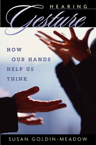 Hearing Gesture : How Our Hands Help Us Think - Goldin-Meadow, Susan