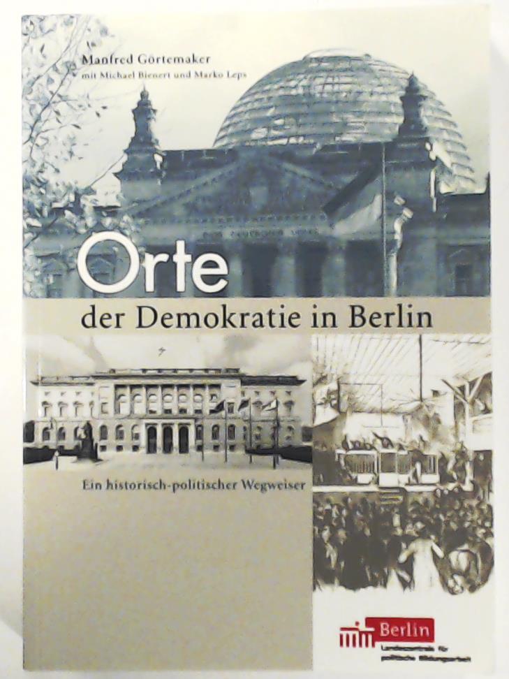 Orte der Demokratie in Berlin. Ein historisch-politischer Wegweiser - Manfred Görtemaker, Michael Bienert, Marko Leps