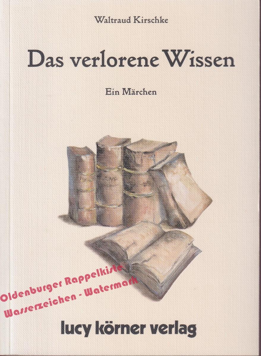 Das verlorene Wissen: Ein Märchen - Kirschke, Waltraud - Kirschke, Waltraud