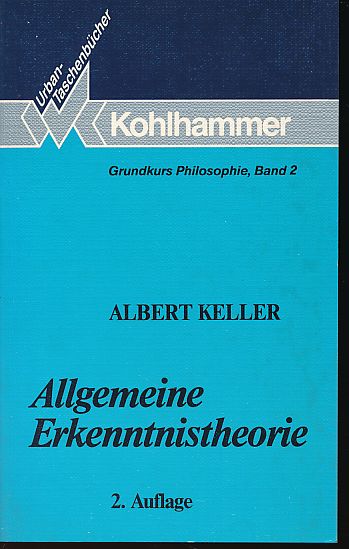 Allgemeine Erkenntnistheorie. Grundkurs Philosophie Bd. 2. Kohlhammer-Urban-Taschenbücher Bd. 346. - Keller, Albert