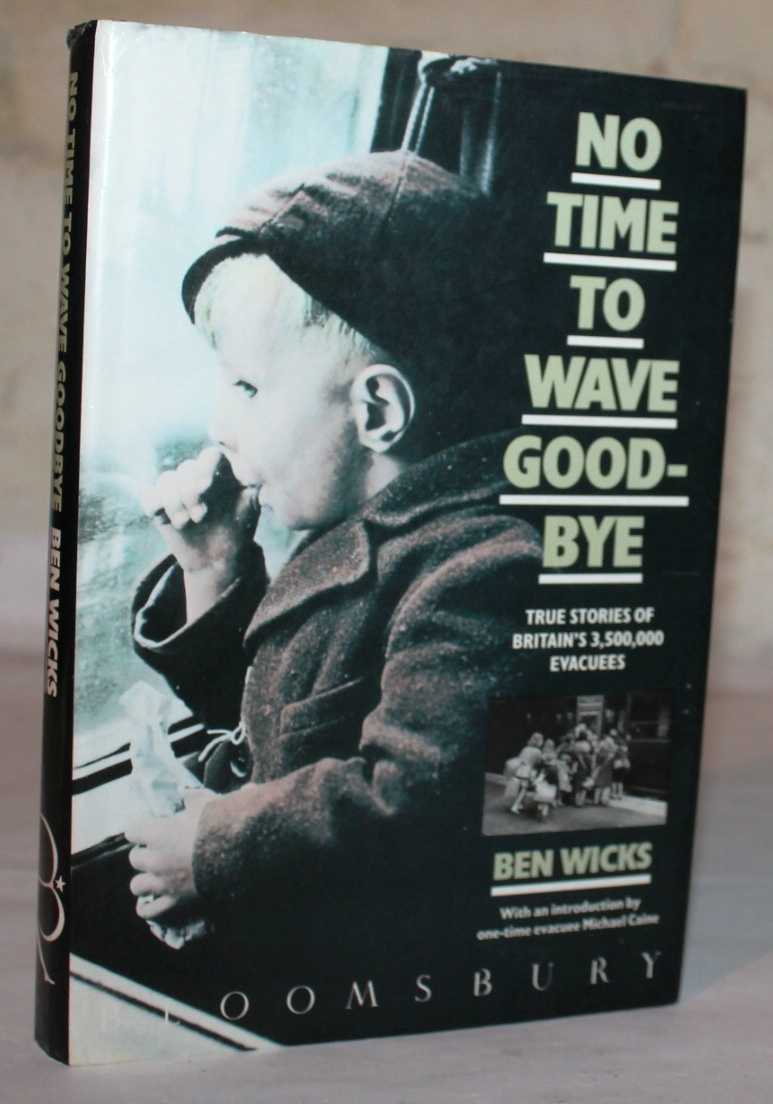 No Time To Wave Goodbye. True Stories of Britain's 3,500,000 Evacuees - Wicks, Ben