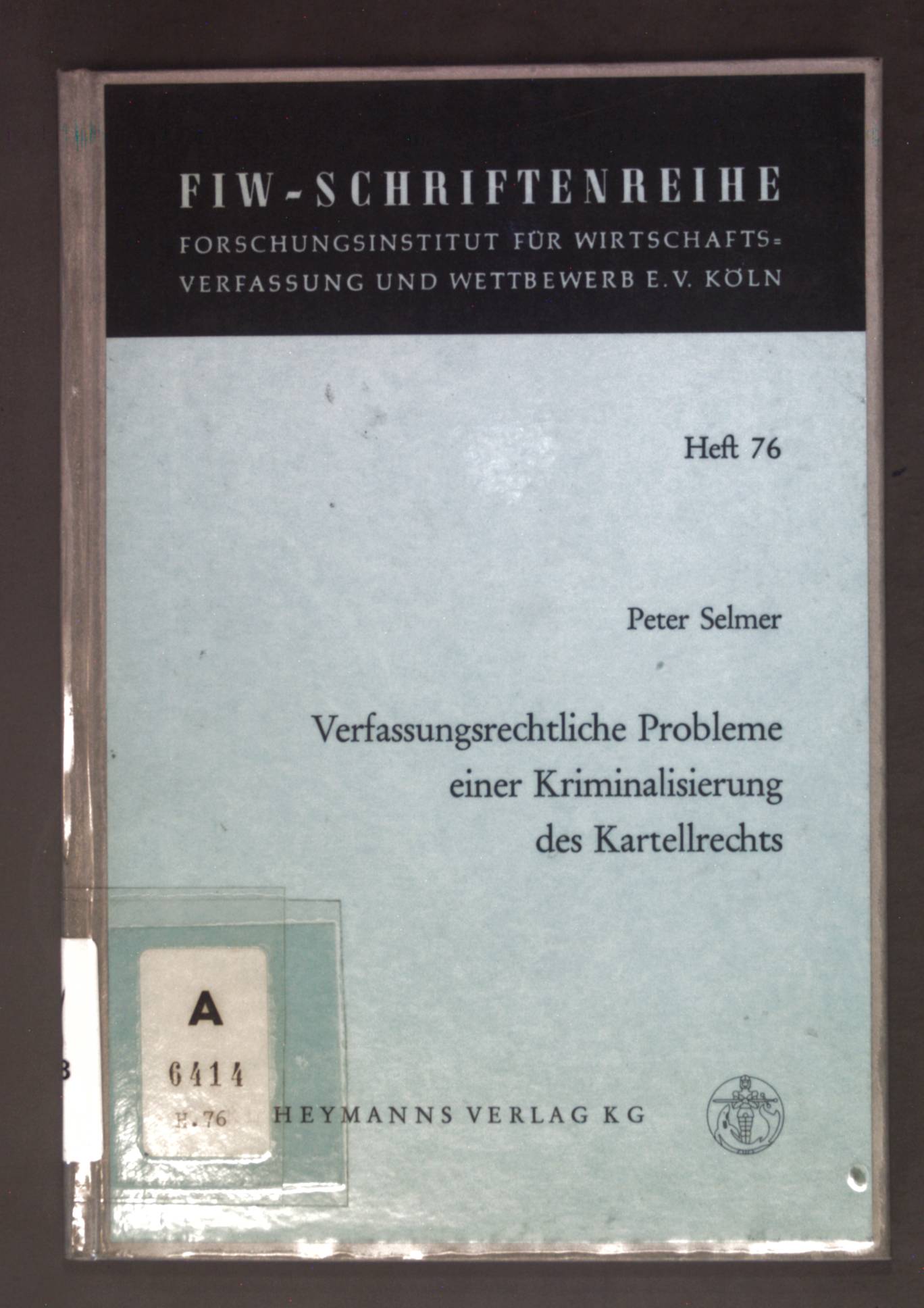 Verfassungsrechtliche Probleme einer Kriminalisierung des Kartellrechts. Schriftenreihe des Forschungsinstitutes für Wirtschaftsverfassung und Wettbewerb e.V. Köln ; H. 76 - Selmer, Peter