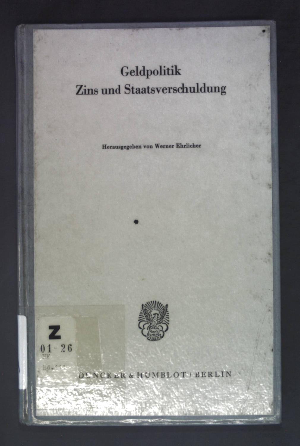 Geldpolitik, Zins und Staatsverschuldung. Verein für Socialpolitik: Schriften des Vereins für Socialpolitik ; N.F., Bd. 111 - Ehrlicher, Werner