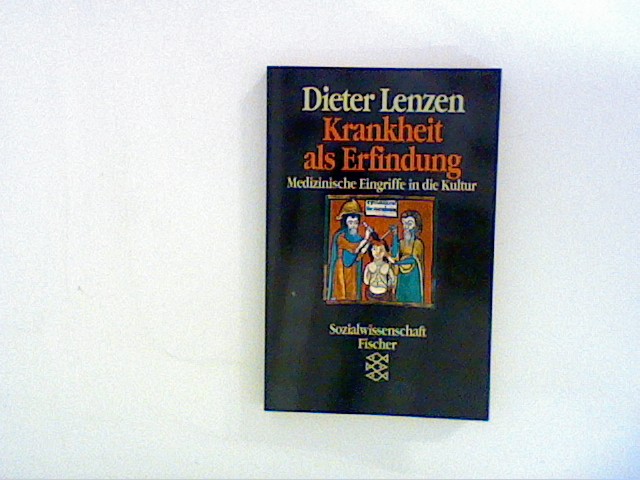 Krankheit als Erfindung: Medizinische Eingriffe in die Kultur - Lenzen, Dieter