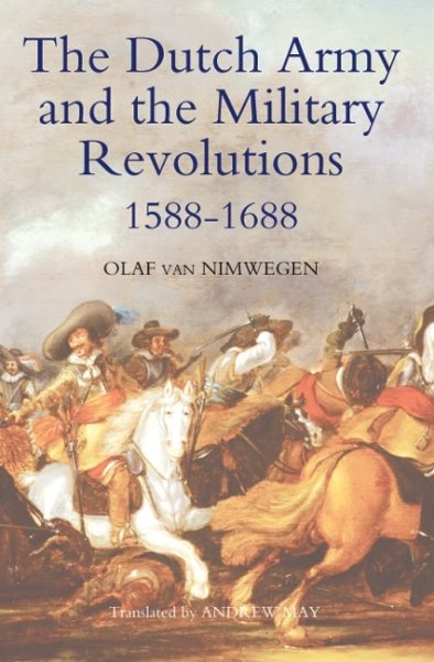 Dutch Army and the Military Revolutions, 1588-1688 - Van Nimwegen, Olaf; May, Andrew (TRN)