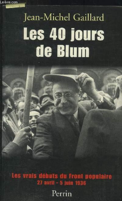 Les 40 jours de Blum : les vrais débuts du Front Populaire 27 avril - 5 jui 1936 - Gaillard Jean-Michel