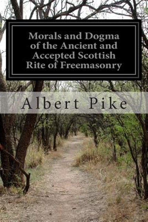 Morals and Dogma of the Ancient and Accepted Scottish Rite of Freemasonry - Pike, Albert