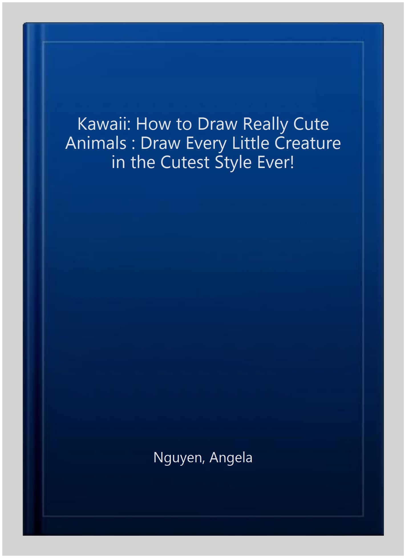 Kawaii: How to Draw Really Cute Animals : Draw Every Little Creature in ...