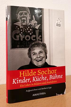 Hilde Sochor: Kinder, Küche, Bühne - Ein Leben in Bildern und Anekdoten - Lipp, Barbara