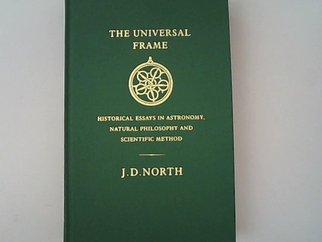 The Universal Frame: Historical Essays in Astronomy, Natural Philosophy and Scientific Method. - North, John David,