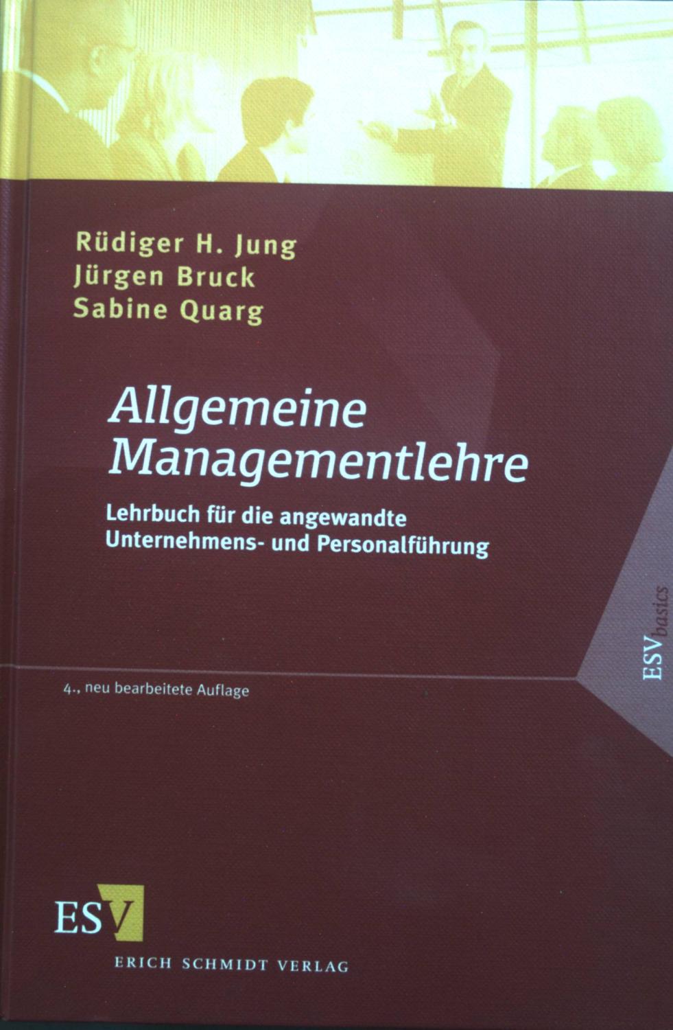 Allgemeine Managementlehre : Lehrbuch für die angewandte Unternehmens- und Personalführung. ESV basics - Jung, Rüdiger H., Jürgen Bruck und Sabine Quarg