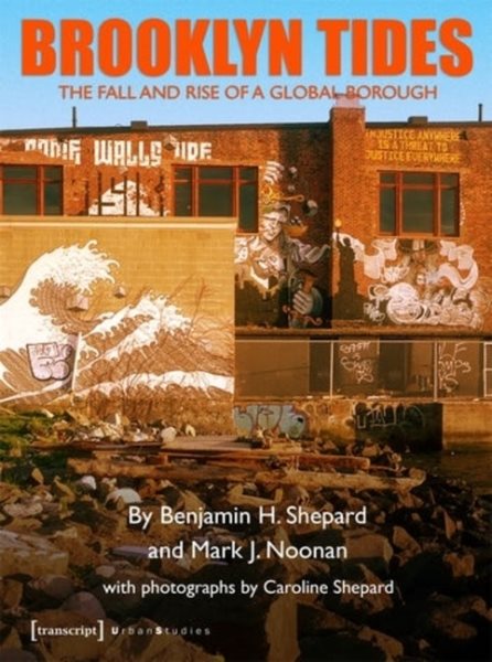 Brooklyn Tides : The Fall and Rise of a Global Borough - Shepard, Benjamin; Noonan, Mark J.