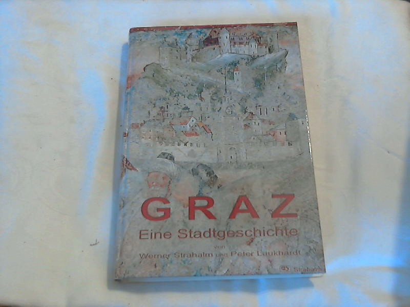 GRAZ : Eine Stadtgeschichte. Peter Laukhardt - Strahalm, Werner und Peter Laukhardt