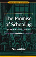 Promise of Schooling : Education in Canada, 1800-1914 - Axelrod, Paul