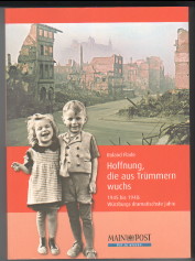 Hoffnung, die aus Trümmern wuchs. 1945 bis 1948: Würzburgs dramatischste Jahre. - Flade, Roland