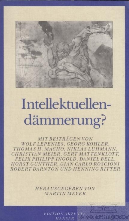 Intellektuellendämmerung? Beiträge zur neuesten Zeit des Geistes - Meyer, Martin (Hrsg.)