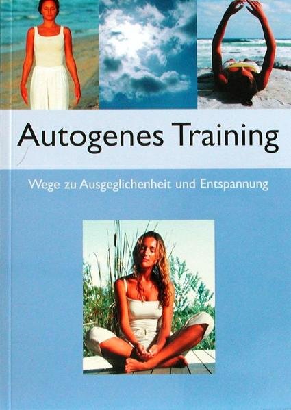 Autogenes Training: Wege zu Ausgeglichenheit und Entspannung - unbekannt