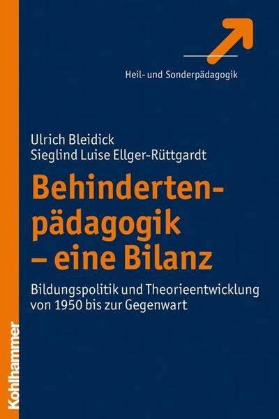 Behindertenpädagogik - eine Bilanz: Bildungspolitik und Theorieentwicklung von 1950 bis zur Gegenwart - Ulrich Bleidick, Sieglind Ellger-Rüttgardt