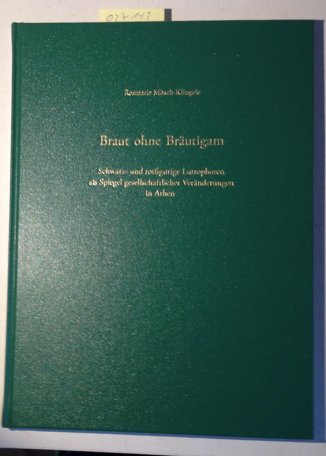 Braut ohne Bräutigam: Schwarz- und rotfigurige Lutrophoren als Spiegel gesellschaftlicher Veränderungen in Athen - Mösch-Klingele, Rosmarie