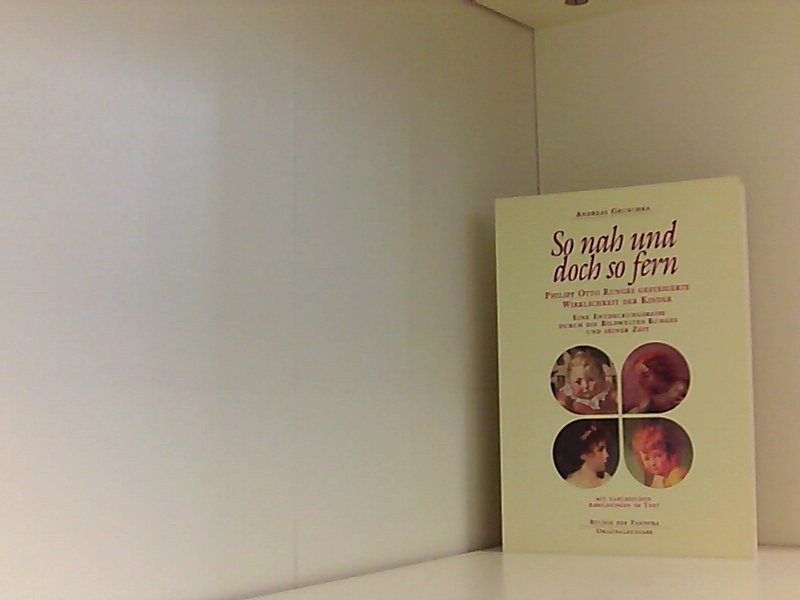 So nah und doch so fern: Philipp Otto Runges gesteigerte Wirklichkeit der Kinder. Eine Entdeckungsreise durch die Bildwelten Runges und seiner Zeit Philipp Otto Runges gesteigerte Wirklichkeit der Kinder. Eine Entdeckungsreise durch die Bildwelten Runges und seiner Zeit - Gruschka, Andreas