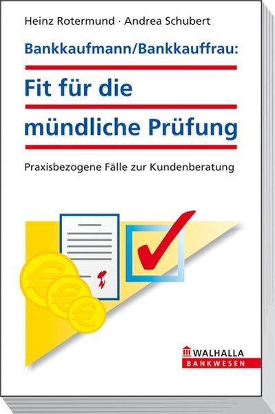Bankkaufmann/Bankkauffrau: Fit für die mündliche Prüfung: Praxisbezogene Fälle zur Kundenberatung - Rotermund, Heinz und Andrea Schubert