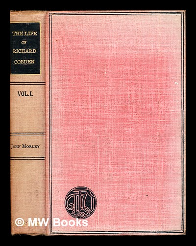 The life of Richard Cobden / by John Morley. Vol. I - Morley, John (1838-1923)