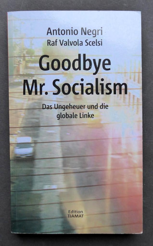 Goodbye Mr. Socialism. Das Ungeheuer und die globale Linke. - NEGRI, Antonio und Raf Valvola SCELSI