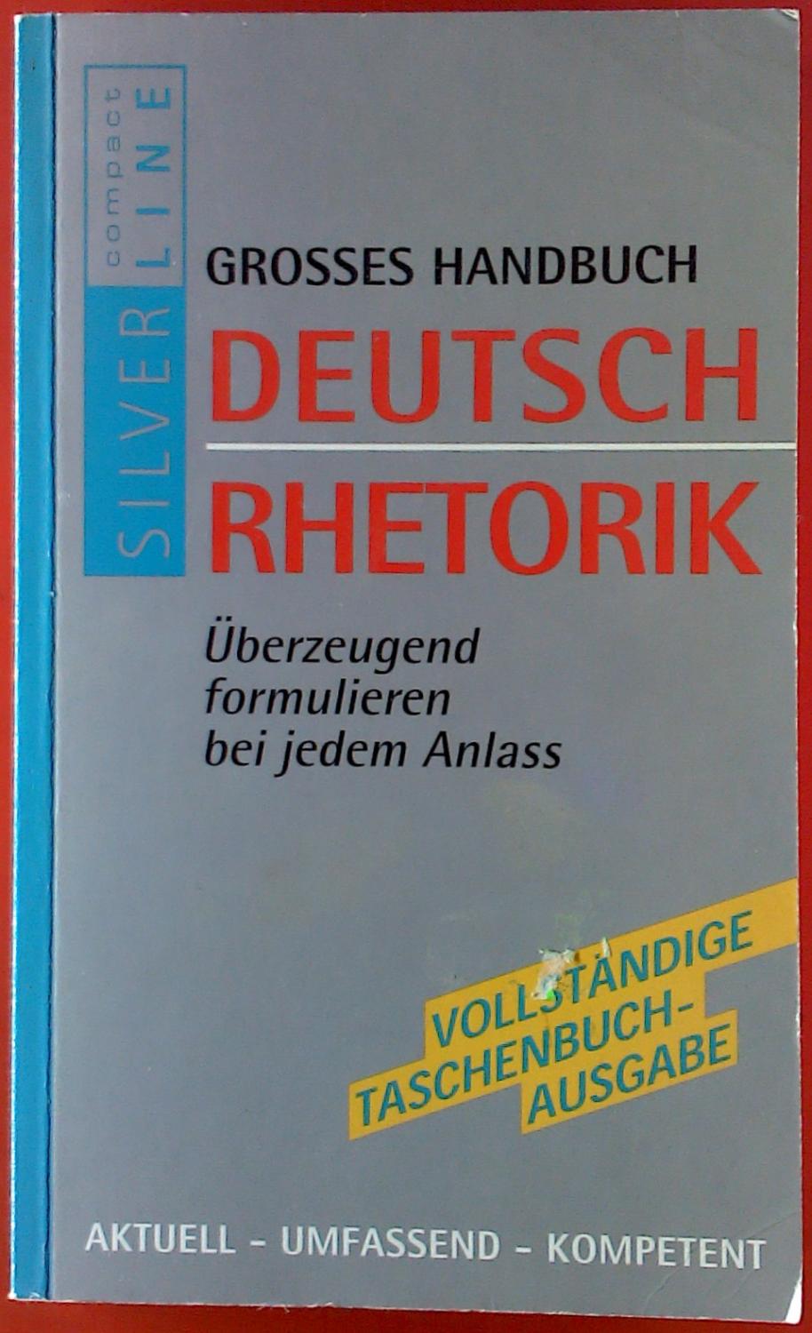 Grosses Handbuch Deutsch Rhetorik. Überzeugend formulieren bei jedem Anlass. Vollständige Taschenbuchausgabe. - Autorenkollektiv