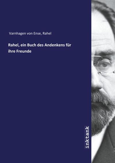 Rahel, ein Buch des Andenkens für ihre Freunde - Rahel Varnhagen von Ense