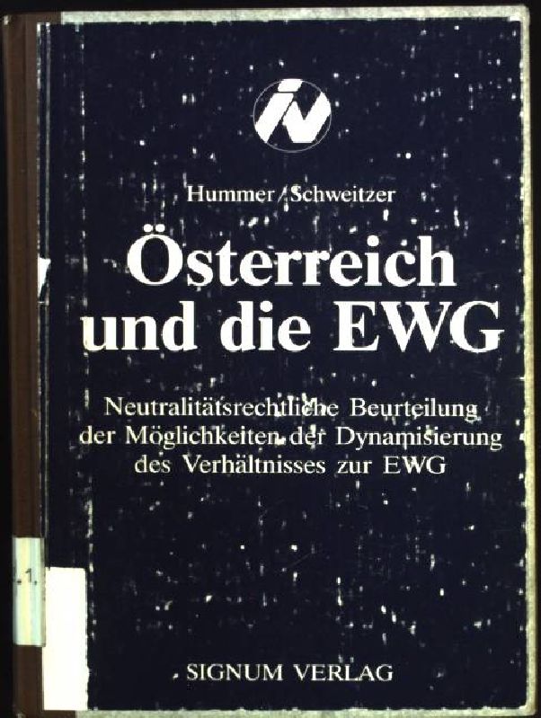 Österreich und die EWG. Neutralitätsrechtliche Beurteilung der Möglichkeiten der Dynamisierung des Verhältnisses zur EWG - Hummer, Waldemar und Michael Schweitzer