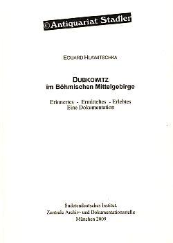 Dubkowitz im Böhmischen Mittelgebirge. Erinnertes - Ermitteltes - Erlebtes. Eine Dokumentation. Sudetendeutsches Institut, Zentrale Archiv- und Dokumentationsstelle. Veröffentlichungen des Sudentendeutschen Instituts. - Hlawitschka, Eduard