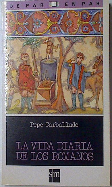 La Vida diaria de los romanos, - Blanca Ortega/Carballude Blanco, Xosé ( Pepe)