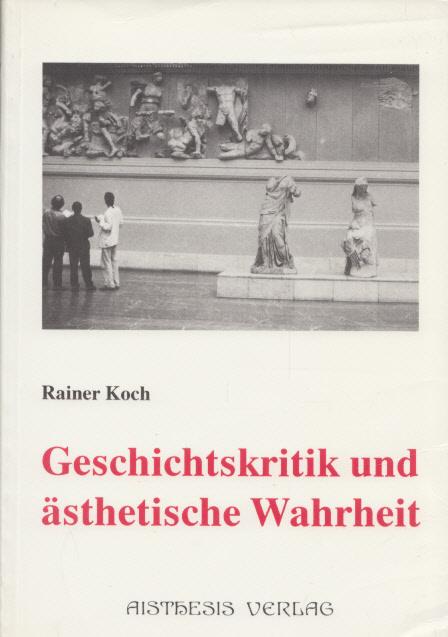 Geschichtskritik und ästhetische Wahrheit: Zur Produktivität des Mythos in moderner Literatur und Philosophie. - Koch, Rainer