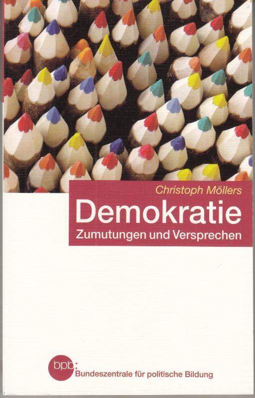 Demokratie : Zumutungen und Versprechen. Bundeszentrale für Politische Bildung, Schriftenreihe ; Band 725 - Christoph Möllers