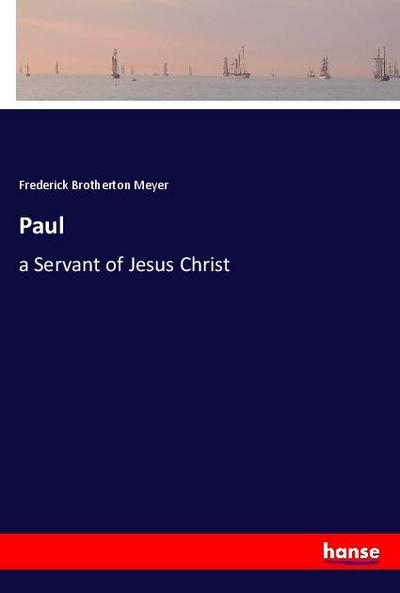 Paul : a Servant of Jesus Christ - Frederick Brotherton Meyer