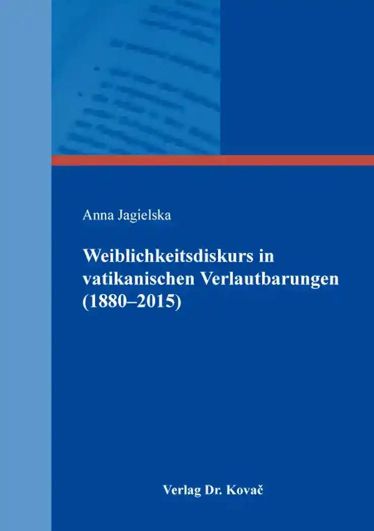 Weiblichkeitsdiskurs in vatikanischen Verlautbarungen (1880-2015), - Anna Jagielska