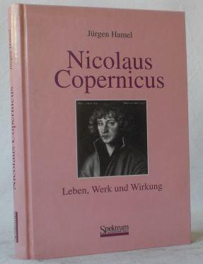 Nicolaus Copernicus. Leben, Werk und Wirkung. Geleitwort von Owen Gingerich. - Hamel, Jürgen
