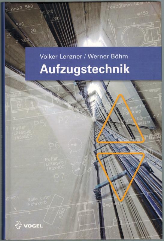 Aufzugstechnik. Grundlagen und Entwicklung - Komponenten und Systeme - Richtlinien und Normen - Planung und Betrieb. 1. Auflage. - Lenzner, Volker; Böhm, Werner