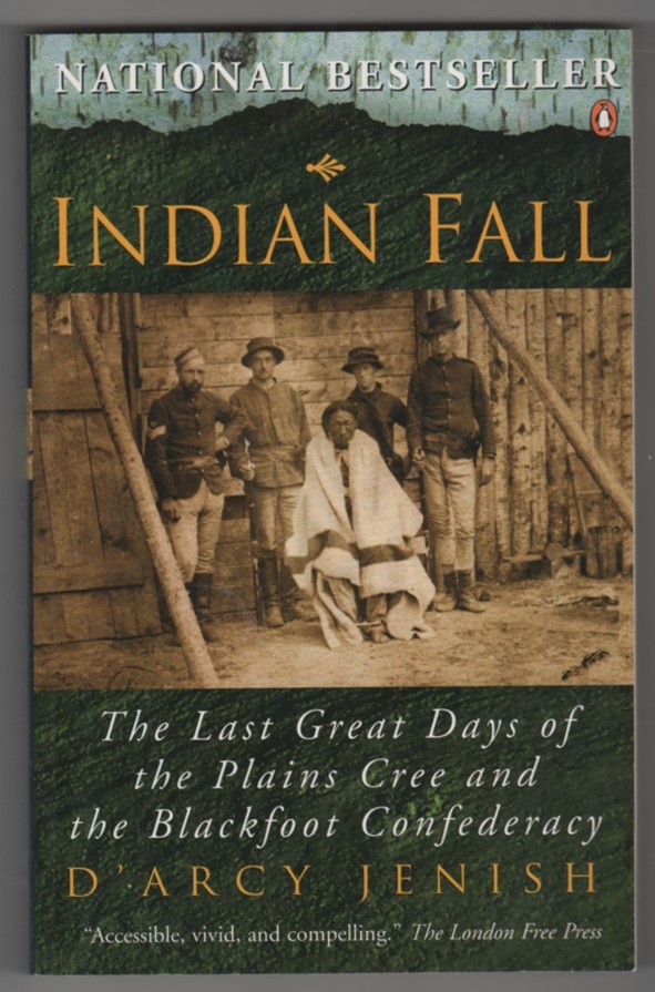 Indian Fall The Last Great Days of the Plains Cree and the Blackfoot Confederacy - Jenish, D'Arcy