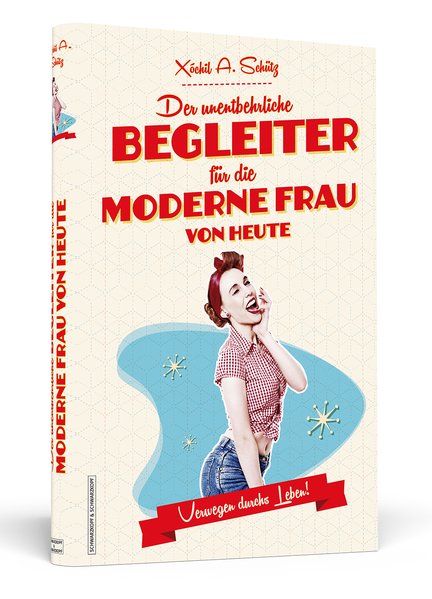 Der unentbehrliche Begleiter für die moderne Frau von heute: Verwegen durchs Leben! - Schütz Xóchil, A. und Jana Moskito