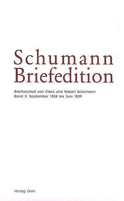 Schumann-Briefedition / Schumann-Briefedition I.5. Bd.2 : Briefwechsel von Clara und Robert Schumann II: September 1838 bis Juni 1839 - Robert-Schumann-Forschungsstelle Düsseldorf